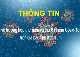 Thông tin về trường hợp thứ năm và thứ 6 nhiễm Covid-19 trên địa bàn tỉnh Kon Tum